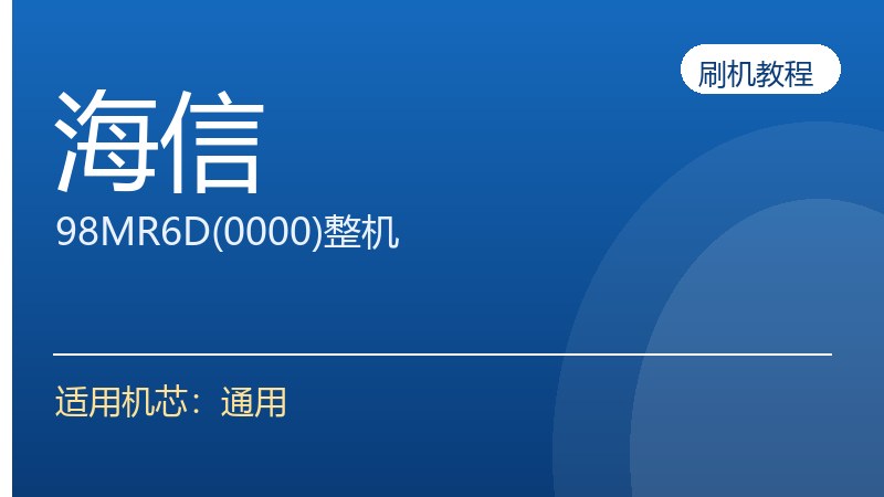 海信98MR6D(0000)整机刷机升级方法