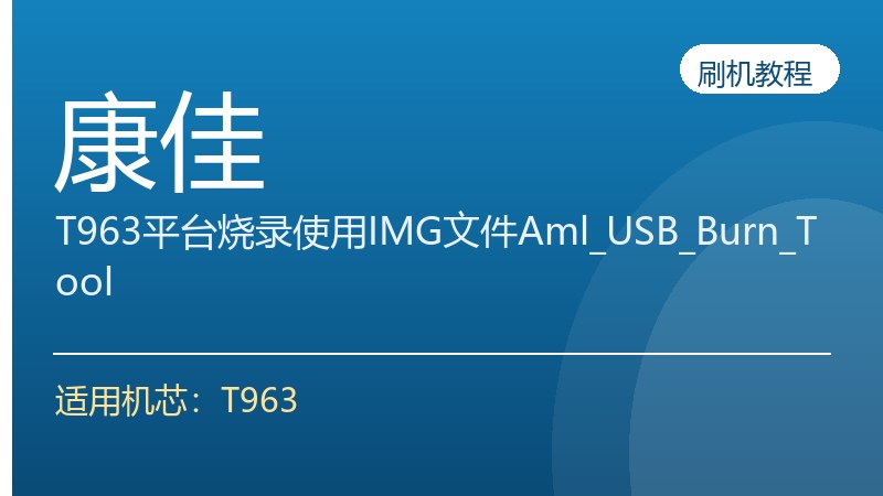 康佳T963平台烧录使用方法IMG文件Aml_USB_Burn_Tool